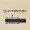 center opening for cable management or Vari's power hub sold seperately